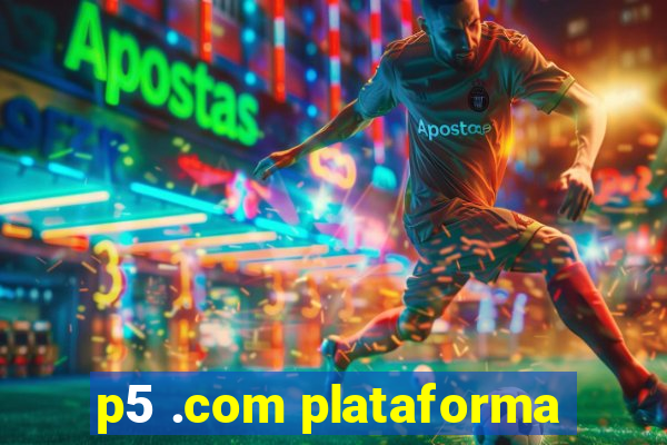 p5 .com plataforma